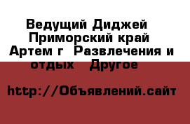 Ведущий Диджей - Приморский край, Артем г. Развлечения и отдых » Другое   